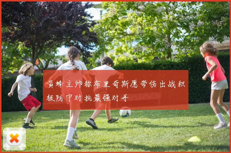 黄蜂主帅称布里奇斯愿带伤出战积极防守对抗最强对手