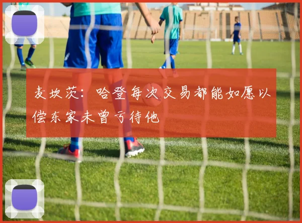 麦坎茨：哈登每次交易都能如愿以偿东家未曾亏待他