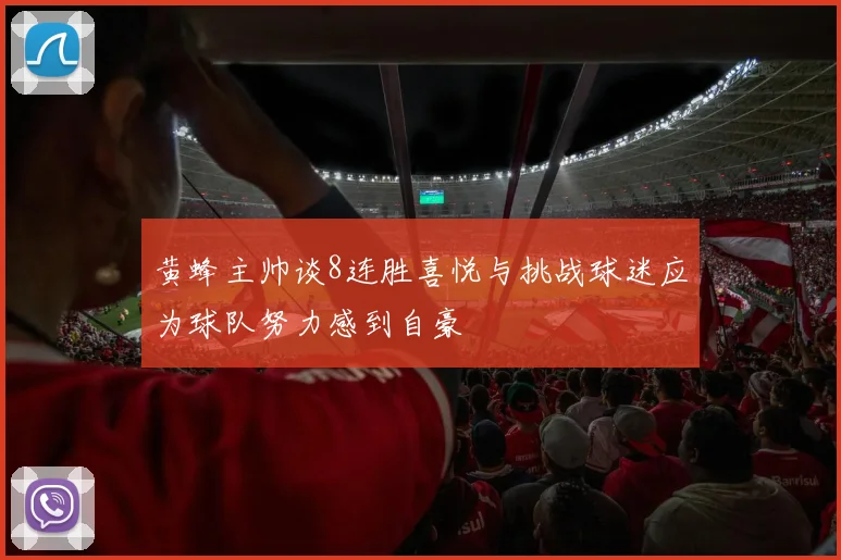 黄蜂主帅谈8连胜喜悦与挑战球迷应为球队努力感到自豪